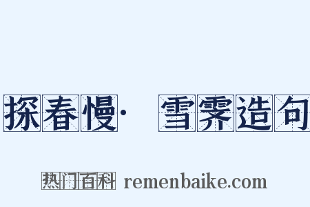 探春慢·雪霁造句是什么意思的图片